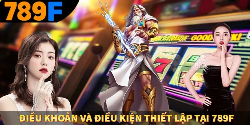 Điều khoản và điều kiện thiết lập tại 789F