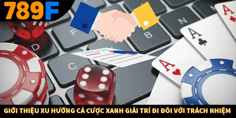 Giới thiệu xu hướng cá cược xanh giải trí đi đôi với trách nhiệm 