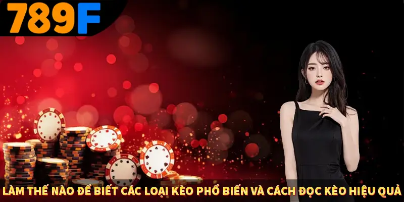 Làm thế nào để biết các loại kèo phổ biến và cách đọc kèo hiệu quả