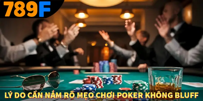 Lý do cần nắm rõ mẹo chơi poker không bluff