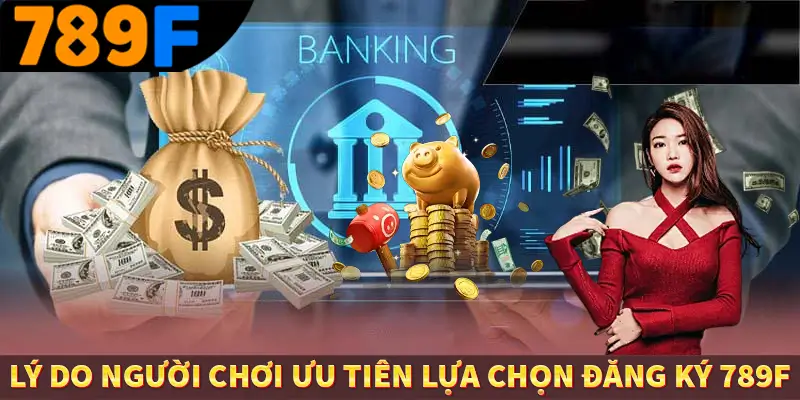 Lý do người chơi ưu tiên lựa chọn đăng ký 789F