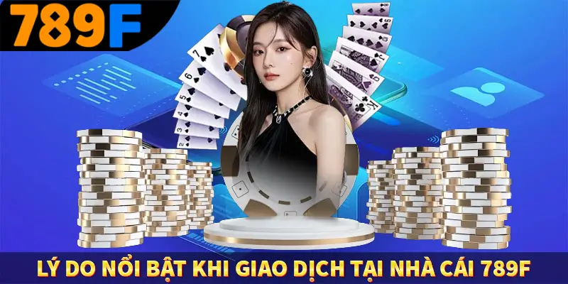 Lý do nổi bật khi giao dịch tại nhà cái 789F