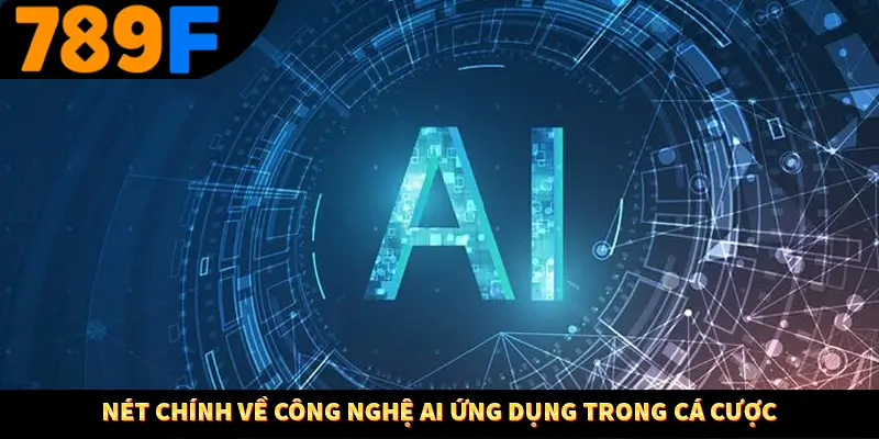 Nét chính về công nghệ AI ứng dụng trong cá cược