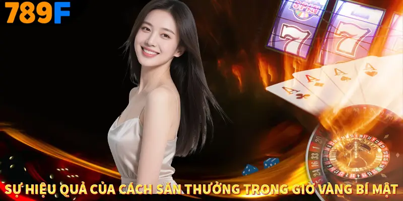 Sự hiệu quả của cách săn thưởng trong giờ vàng bí mật