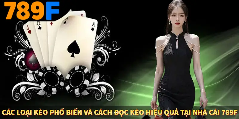 Các Loại Kèo Phổ Biến Và Cách Đọc Kèo Hiệu Quả Tại Nhà Cái 789F