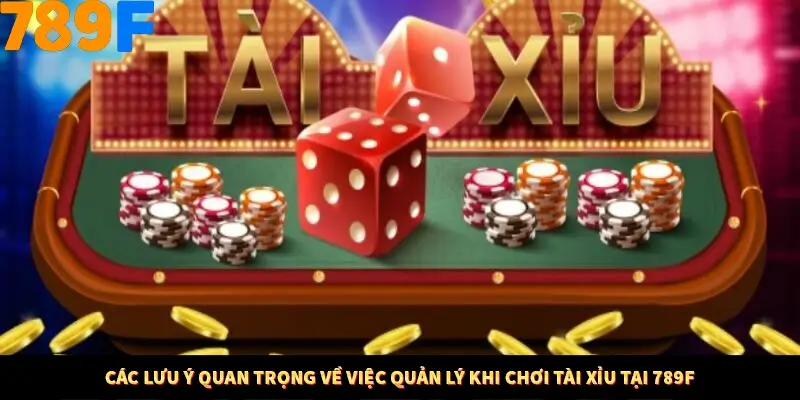 Các lưu ý quan trọng về việc quản lý khi chơi tài xỉu tại 789F Các lưu ý quan trọng về việc quản lý khi chơi tài xỉu tại 789F
