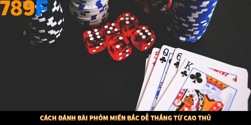 Cách đánh bài phỏm miền bắc dễ thắng từ cao thủ