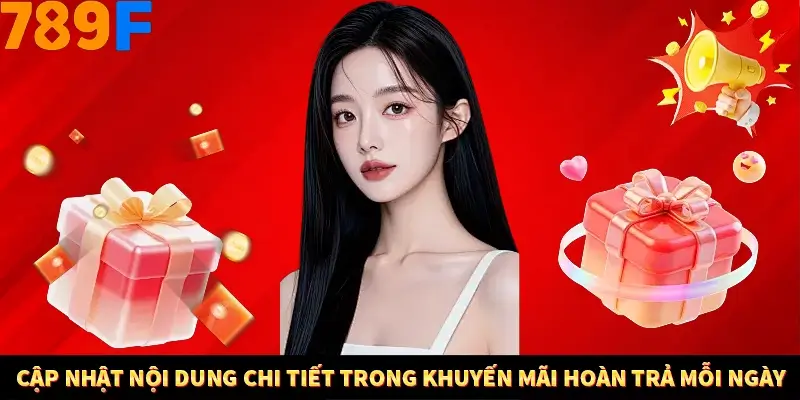 Cập nhật nội dung chi tiết trong khuyến mãi hoàn trả mỗi ngày