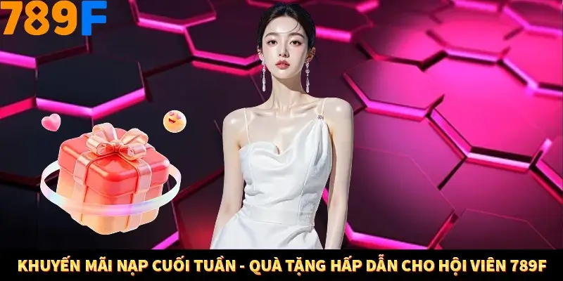 Khuyến Mãi Nạp Cuối Tuần - Quà Tặng Hấp Dẫn Cho Hội Viên 789F