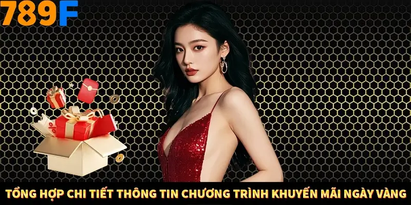 Khuyến Mãi Ngày Vàng 789F - Cơ Hội Tăng Thưởng Hấp Dẫn