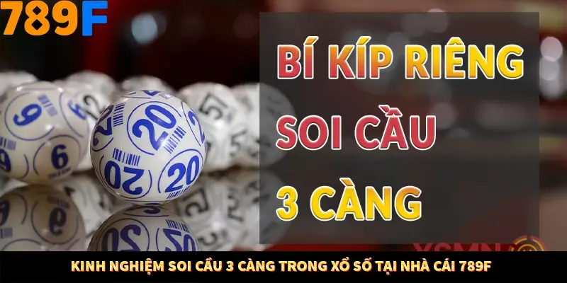 Kinh Nghiệm Soi Cầu 3 Càng Trong Xổ Số Tại Nhà Cái 789F