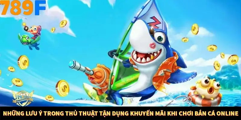 Thủ Thuật Tận Dụng Khuyến Mãi Khi Chơi Bắn Cá Online Tại 789F