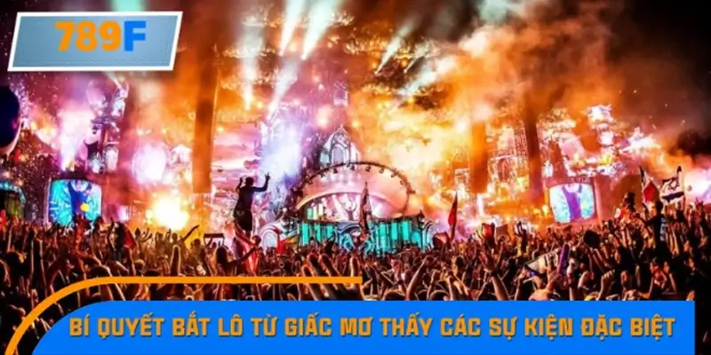Bí quyết bắt lô từ giấc mơ thấy các sự kiện đặc biệt Bí quyết bắt lô từ giấc mơ thấy các sự kiện đặc biệt