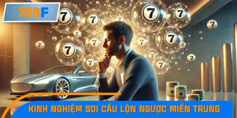 Kinh nghiệm soi cầu lộn ngược miền Trung hiệu quả