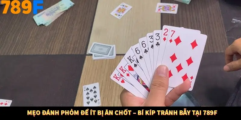 Mẹo Đánh Phỏm Để Ít Bị Ăn Chốt – Bí Kíp Tránh Bẫy Tại 789F