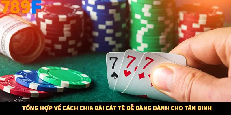 Tổng hợp về cách chia bài cát tê dễ dàng dành cho tân binh