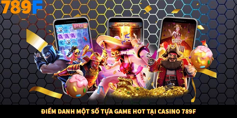 Điểm danh một số tựa game hot tại Casino 789F Điểm danh một số tựa game hot tại Casino 789F