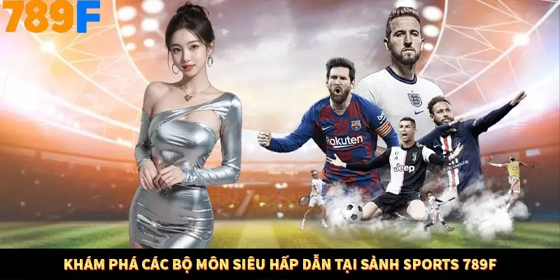 Khám phá các bộ môn siêu hấp dẫn tại sảnh Sports 789F
