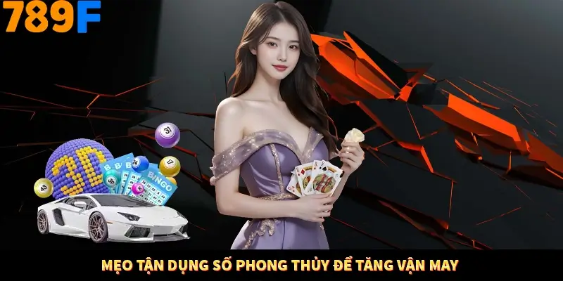 Mẹo tận dụng số phong thủy để tăng vận may